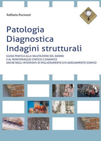 Patologia, diagnostica, indagini strutturali. Guida pratica alla valutazione del danno e al monitoraggio statico e dinamico anche negli interventi di miglioramento e/o adeguamento sismico - Raffaele Pucinotti - Libro Flaccovio Dario 2020, Controlli nell'edilizia | Libraccio.it