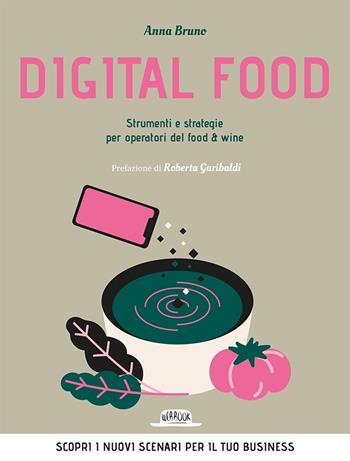 Digital food. Strumenti e strategie per operatori del food & wine. Scopri i nuovi scenari per il tuo business - Anna Bruno - Libro Flaccovio Dario 2020, Web book | Libraccio.it