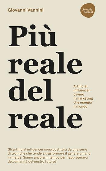 Più reale del reale. Artificial influencer ovvero il marketing che mangia il mondo - Giovanni Vannini - Libro Flaccovio Dario 2020, Accadde domani | Libraccio.it