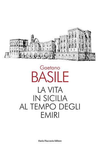 La vita in Sicilia al tempo degli emiri - Gaetano Basile - Libro Flaccovio Dario 2020 | Libraccio.it
