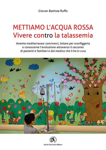Mettiamo l'acqua rossa. Vivere contro la talassemia - Giovan Battista Ruffo - Libro Flaccovio Dario 2020 | Libraccio.it