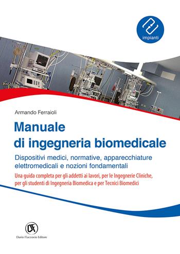 Manuale ingegneria biomedicale. Dispositivi medici, normative, apparecchiature elettromedicali e nozioni fondamentali - Armando Ferraioli - Libro Flaccovio Dario 2020 | Libraccio.it