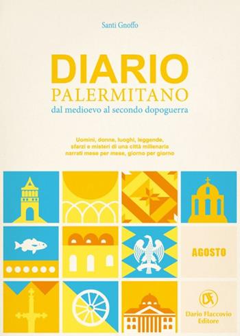 Diario palermitano. Dal medioevo al secondo dopoguerra. Uomini, donne, luoghi, leggende, sfarzi e misteri di una città millenaria. Vol. 8: Agosto - Santi Gnoffo - Libro Flaccovio Dario 2021 | Libraccio.it