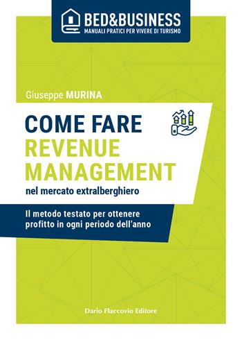 Come fare revenue management nel mercato extralberghiero. Il metodo testato per ottenere profitto in ogni periodo dell'anno - Giuseppe Murina - Libro Flaccovio Dario 2021 | Libraccio.it