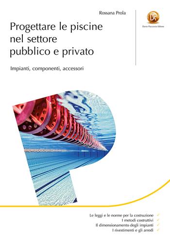 Progettare le piscine nel settore pubblico e privato. Impianti, componenti, accessori - Rossana Prola - Libro Flaccovio Dario 2021, Progettazione | Libraccio.it