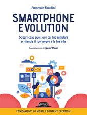 Smartphone Evolution. Scopri cosa puoi fare col tuo cellulare e rilancia il tuo lavoro e la tua vita