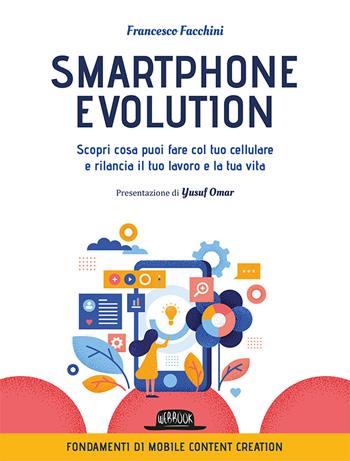 Smartphone Evolution. Scopri cosa puoi fare col tuo cellulare e rilancia il tuo lavoro e la tua vita - Francesco Facchini - Libro Flaccovio Dario 2021, Web book | Libraccio.it
