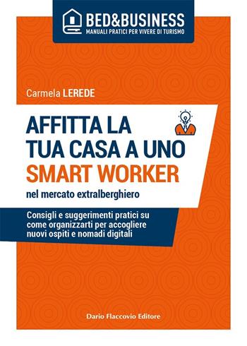 Affitta la tua casa ad uno smart worker nel mercato extralberghiero. Consigli e suggerimenti pratici su come organizzarti per accogliere nuovi ospiti e nomadi digitali - Carmela Lerede - Libro Flaccovio Dario 2021 | Libraccio.it
