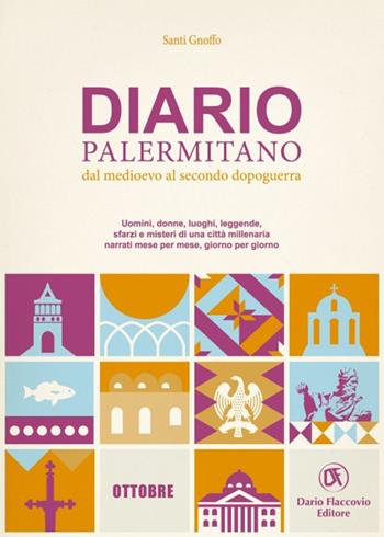 Diario palermitano. Dal medioevo al secondo dopoguerra. Uomini, donne, luoghi, leggende, sfarzi e misteri di una città millenaria. Vol. 10: Ottobre - Santi Gnoffo - Libro Flaccovio Dario 2021 | Libraccio.it
