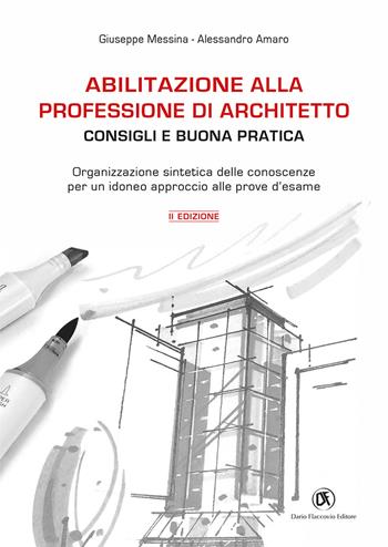 Abilitazione alla professione di architetto. Consigli e buona pratica. Organizzazione sintetica delle conoscenze per un idoneo approccio alle prove d'esame - Giuseppe Messina, Alessandro Amaro - Libro Flaccovio Dario 2020 | Libraccio.it