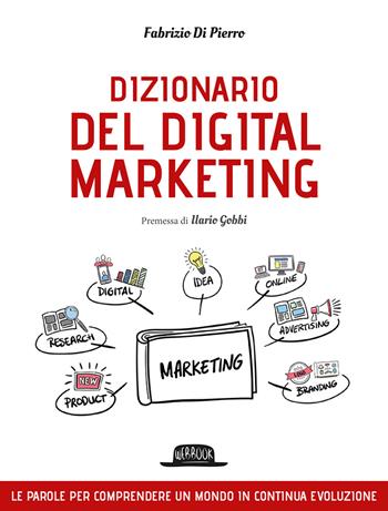 Dizionario del digital marketing. Le parole per comprendere un mondo in continua evoluzione - Fabrizio Di Pierro - Libro Flaccovio Dario 2021, Web book | Libraccio.it