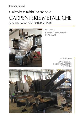 Calcolo e fabbricazione di carpenterie metalliche secondo norme AISC 360-16 e ASTM - Carlo Sigmund - Libro Flaccovio Dario 2021, Progettazione | Libraccio.it