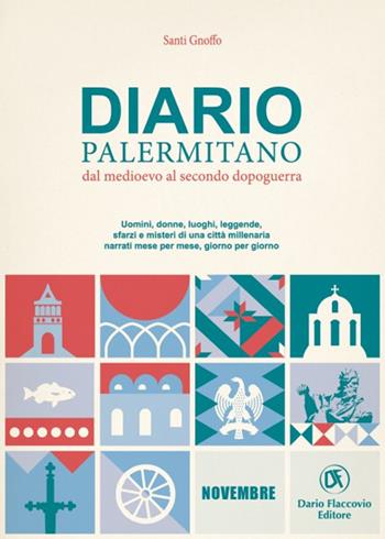 Diario palermitano. Dal medioevo al secondo dopoguerra. Uomini, donne, luoghi, leggende, sfarzi e misteri di una città millenaria. Vol. 11: Novembre - Santi Gnoffo - Libro Flaccovio Dario 2021 | Libraccio.it