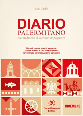 Diario palermitano. Dal medioevo al secondo dopoguerra. Uomini, donne, luoghi, leggende, sfarzi e misteri di una città millenaria. Vol. 12: Dicembre - Santi Gnoffo - Libro Flaccovio Dario 2021 | Libraccio.it