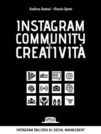 Instagram community creatività. Instagram dall'idea al social managemnt - Andrea Antoni, Orazio Spoto - Libro Flaccovio Dario 2021, Web book | Libraccio.it