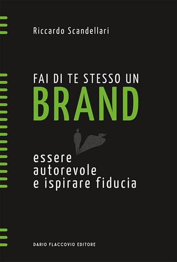 Fai di te stesso un brand. Essere autorevole e ispirare fiducia - Riccardo Scandellari - Libro Flaccovio Dario 2021, Spirali | Libraccio.it