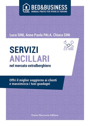 Servizi ancillari nel mercato extralberghiero. Offri il miglior soggiorno ai clienti e massimizza i tuoi guadagni - Luca Sini, Anna Paola Pala, Chiara Sini - Libro Flaccovio Dario 2021, Bed & Business | Libraccio.it