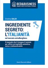 Ingrediente segreto: l'italianità nel mercato extralberghiero. Il manuale che ti insegna il metodo per offrire un'ospitalità autentica, unica e indimenticabile