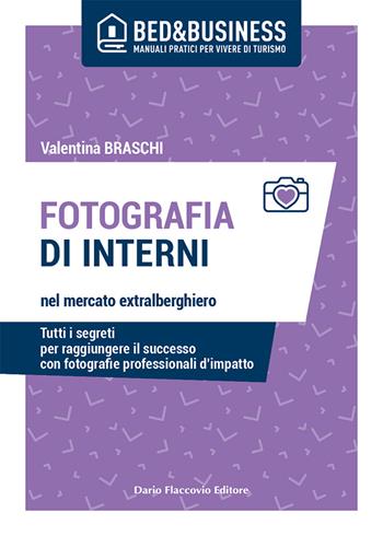 Fotografia di interni nel mercato extralberghiero. Tutti i segreti per raggiungere il successo con fotografie professionali d'impatto - Valentina Braschi - Libro Flaccovio Dario 2021, Bed & Business | Libraccio.it