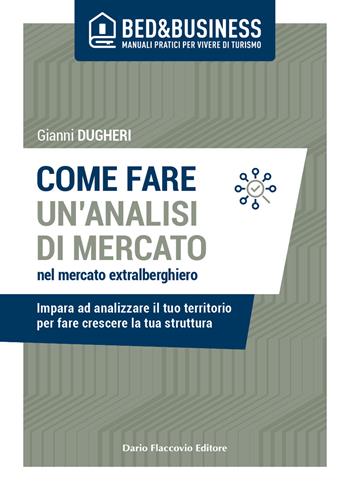 Come fare un'analisi di mercato nel mercato extralberghiero. Impara ad analizzare il tuo territorio per fare crescere la tua struttura - Gianni Dugheri - Libro Flaccovio Dario 2021 | Libraccio.it