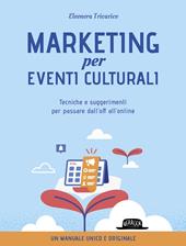Marketing per eventi culturali. Tecniche e suggerimenti per passare dall'off all'online