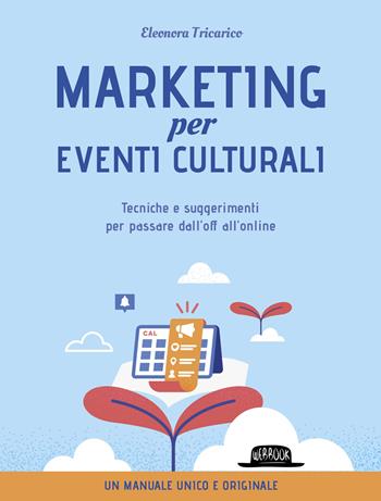 Marketing per eventi culturali. Tecniche e suggerimenti per passare dall'off all'online - Eleonora Tricarico - Libro Flaccovio Dario 2021, Web book | Libraccio.it