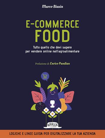 E-commerce food. Tutto quello che devi sapere per vendere online nell'agroalimentare - Marco Biasin - Libro Flaccovio Dario 2021, Web book | Libraccio.it