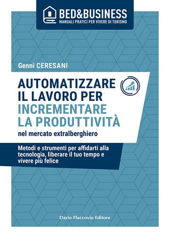 Automatizzare il lavoro per incrementare la produttività nel mercato extralberghiero - Genni Ceresani - Libro Flaccovio Dario 2021 | Libraccio.it