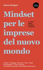 Mindset per le imprese del nuovo mondo. Prodotto, Packaging, Placement, Price, People, Post Pandemia, 7 P da cui ripartire