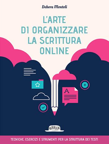 L'arte di organizzare la scrittura online. Tecniche esercizi e strumenti per la struttura dei testi - Debora Montoli - Libro Flaccovio Dario 2021, Web book | Libraccio.it