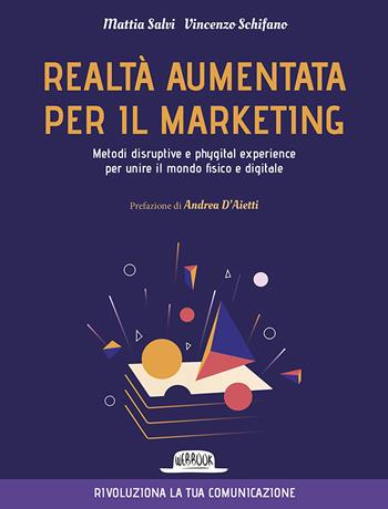 Realtà aumentata per il marketing. Metodi disruptive e phygital experience per unire il mondo fisico e digitale - Mattia Salvi, Vincenzo Schifano - Libro Flaccovio Dario 2021, Web book | Libraccio.it