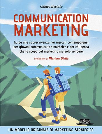 Communication marketing. Guida alla sopravvivenza nei mercati contemporanei per giovani communication marketer e per chi pensa che lo scopo del marketing sia solo vendere - Chiara Bertato - Libro Flaccovio Dario 2021, Web book | Libraccio.it