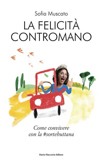 La felicità contromano. Come convivere con la #sortebuttana - Sofia Muscato - Libro Flaccovio Dario 2021 | Libraccio.it