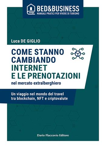 Come stanno cambiando internet e le prenotazioni nel mercato extralberghiero. Un viaggio nel mondo del travel tra blockchain, NFT e criptovalute - Luca De Giglio - Libro Flaccovio Dario 2022, Bed & Business | Libraccio.it