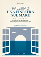 Palermo una finestra sul mare. Storia del porto, della costa, dell'Arsenale, del cantiere navale e del loro legame indissolubile con la città