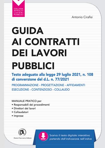 Guida ai contratti dei lavori pubblici. Adeguata al d.l. 31/05/21 n. 77 (d.l. Recovery). Progettazione - Affidamenti - Esecuzione - Antonio Cirafisi - Libro Flaccovio Dario 2021, Appalti lavori pubblici | Libraccio.it