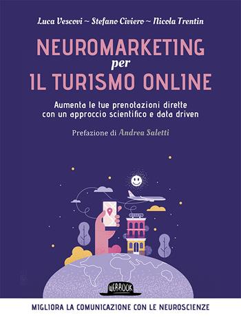 Neuromarketing per il turismo online. Aumenta le tue prenotazioni dirette con un approccio scientifico e data driven - Luca Vescovi, Stefano Civiero, Nicola Trentin - Libro Flaccovio Dario 2021, Web book | Libraccio.it