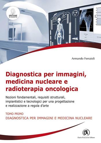 Diagnostica per immagini, medicina nucleare e radioterapia oncologica. Nozioni fondamentali, requisiti strutturali, impiantistici e tecnologici per una progettazione e realizzazione a regola d'arte - Armando Ferraioli - Libro Flaccovio Dario 2023, Impianti sanitari | Libraccio.it