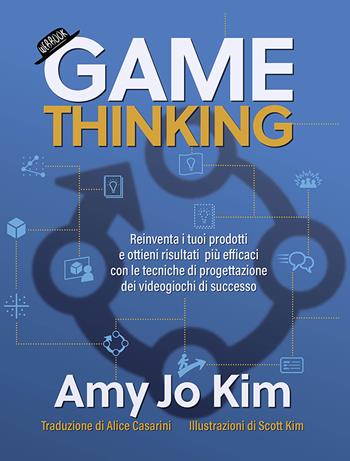 Game thinking. Reinventa i tuoi prodotti e ottieni risultati più efficaci con le tecniche di progettazione dei videogiochi di successo. - Ami J. Kim - Libro Flaccovio Dario 2022, Web book | Libraccio.it