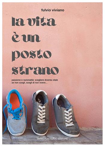 La vita è un posto strano. Passione e razionalità: scegliere diventa vitale. Se non scegli, scegli di non vivere... - Fulvio Viviano - Libro Flaccovio Dario 2022 | Libraccio.it