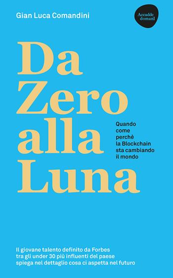 Da Zero alla Luna. Quando, come, perché la blockchain sta cambiando il mondo. Ediz. ampliata - Gian Luca Comandini - Libro Flaccovio Dario 2021 | Libraccio.it
