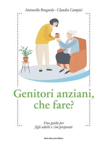 Genitori anziani, che fare? Una guida per i figli adulti e (im)preparati - Antonella Brugnola, Claudia Campisi - Libro Flaccovio Dario 2022 | Libraccio.it