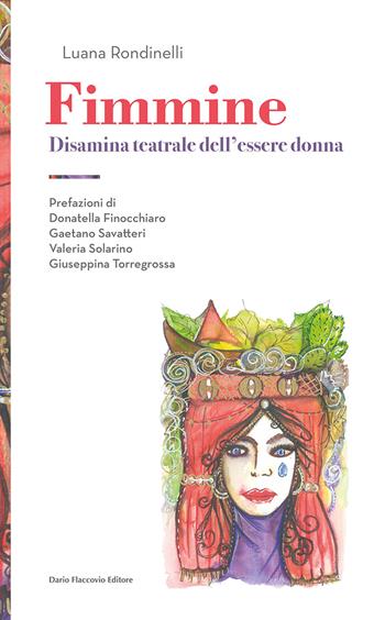 Fimmine. Disamina teatrale dell'essere donna - Luana Rondinelli - Libro Flaccovio Dario 2022 | Libraccio.it