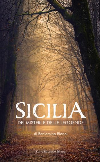 Sicilia dei misteri e delle leggende. Mappa fantastica di fatti avvolti dal silenzio e dall'ombra - Beniamino Biondi - Libro Flaccovio Dario 2022 | Libraccio.it