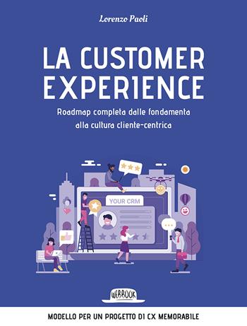 La customer experience. Roadmap completa dalle fondamenta alla cultura cliente-centrica - Lorenzo Paoli - Libro Flaccovio Dario 2023, Web book | Libraccio.it