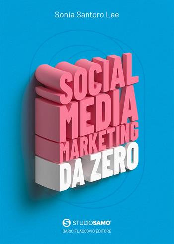 Social media marketing da zero - Sonia Santoro Lee - Libro Flaccovio Dario 2022, Web book | Libraccio.it