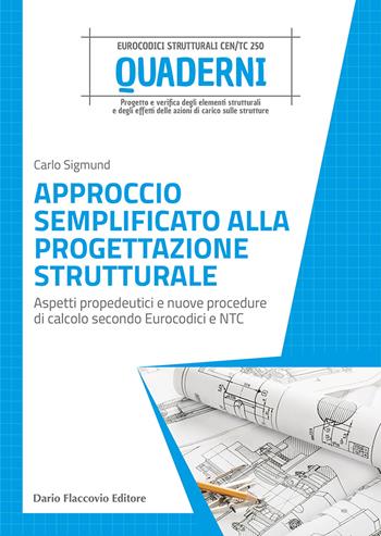 Approccio semplificato alla progettazione strutturale. Aspetti propedeutici e nuove procedure di calcolo secondo Eurocodici e NTC - Carlo Sigmund - Libro Flaccovio Dario 2022, Progettazione strutturale | Libraccio.it