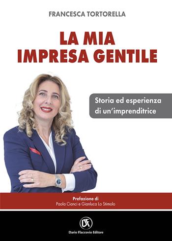 La mia impresa gentile. Storia ed esperienza di un'imprenditrice - Francesca Tortorella - Libro Flaccovio Dario 2023, Web book | Libraccio.it