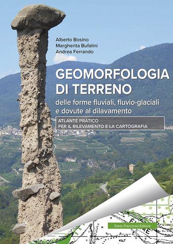 Geomorfologia di terreno delle forme fluviali, fluvio-glaciali e dovute a dilavamento. Atlante pratico per il rilevamento e la cartografia - Alberto Bosino, Margherita Bufalini, Andrea Ferrando - Libro Flaccovio Dario 2023, Geologia Ambientale | Libraccio.it