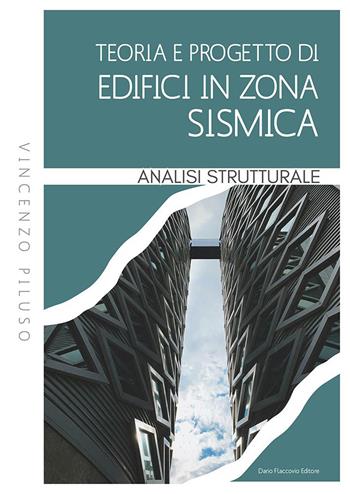 Teoria e progetto di edifici in zona sismica. Analisi strutturale - Vincenzo Piluso - Libro Flaccovio Dario 2023, Progettazione strutturale | Libraccio.it